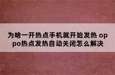 为啥一开热点手机就开始发热 oppo热点发热自动关闭怎么解决